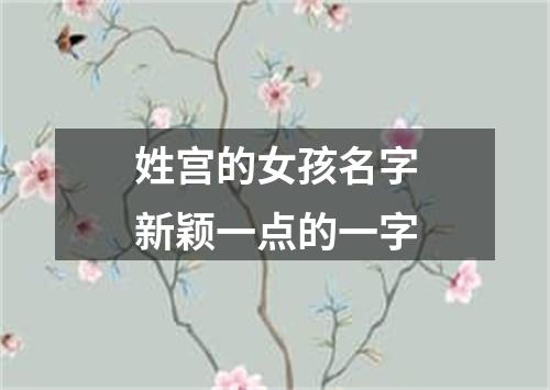 姓宫的女孩名字新颖一点的一字