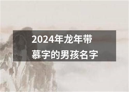 2024年龙年带慕字的男孩名字