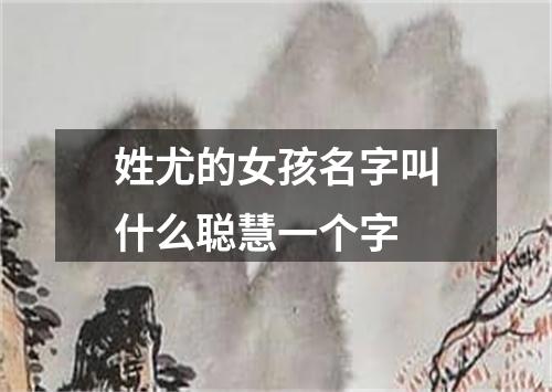 姓尤的女孩名字叫什么聪慧一个字