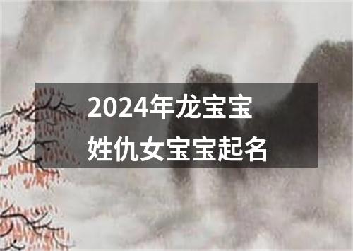 2024年龙宝宝姓仇女宝宝起名