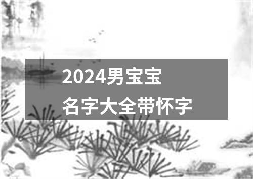 2024男宝宝名字大全带怀字