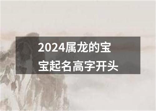 2024属龙的宝宝起名高字开头