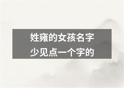 姓雍的女孩名字少见点一个字的