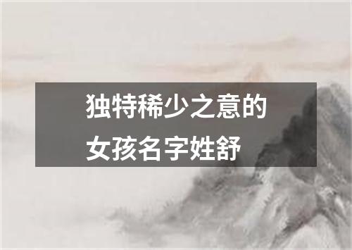独特稀少之意的女孩名字姓舒