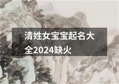 清姓女宝宝起名大全2024缺火