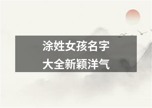 涂姓女孩名字大全新颖洋气