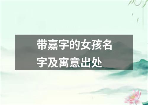 带嘉字的女孩名字及寓意出处