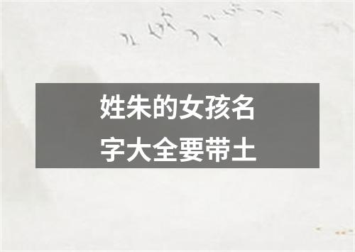 姓朱的女孩名字大全要带土