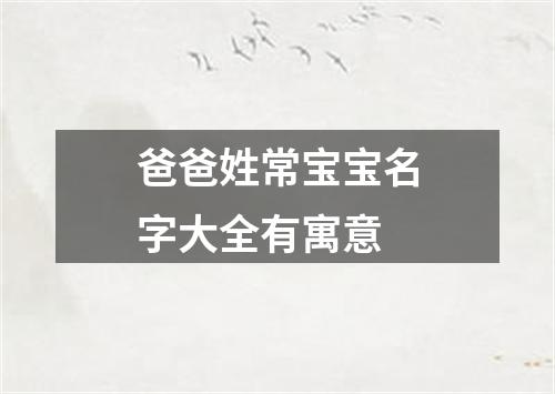 爸爸姓常宝宝名字大全有寓意