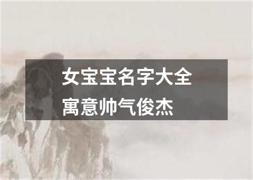 女宝宝名字大全寓意帅气俊杰