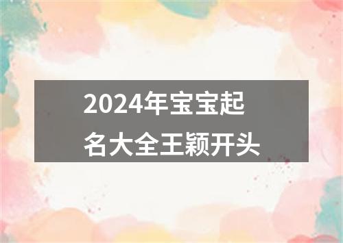 2024年宝宝起名大全王颖开头