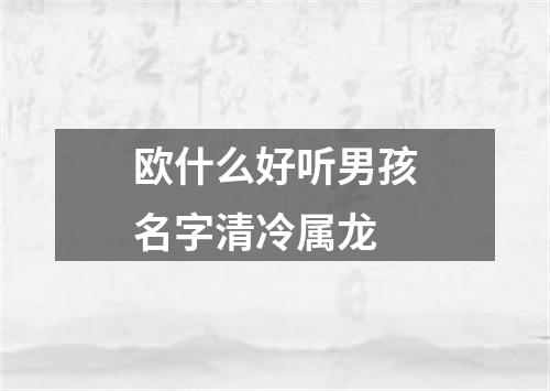 欧什么好听男孩名字清冷属龙