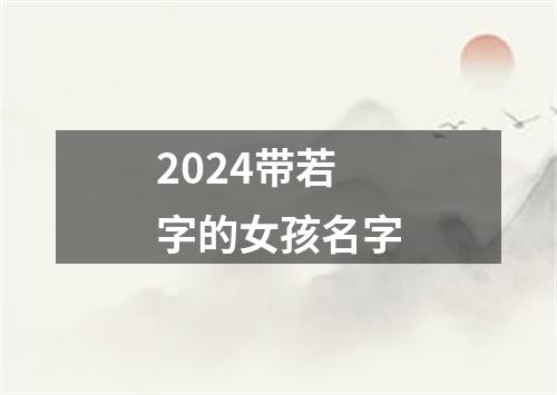 2024带若字的女孩名字