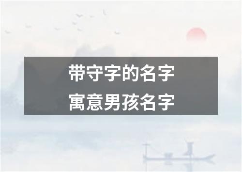 带守字的名字寓意男孩名字