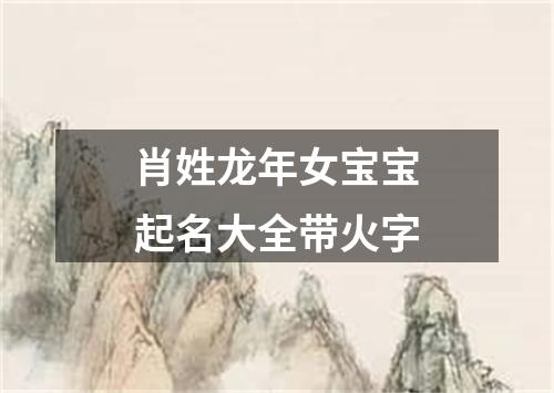 肖姓龙年女宝宝起名大全带火字