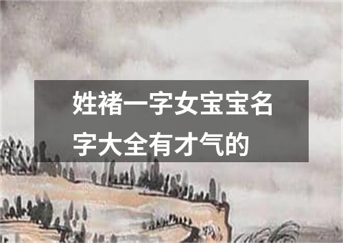 姓褚一字女宝宝名字大全有才气的