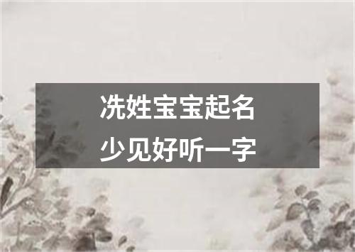 冼姓宝宝起名少见好听一字