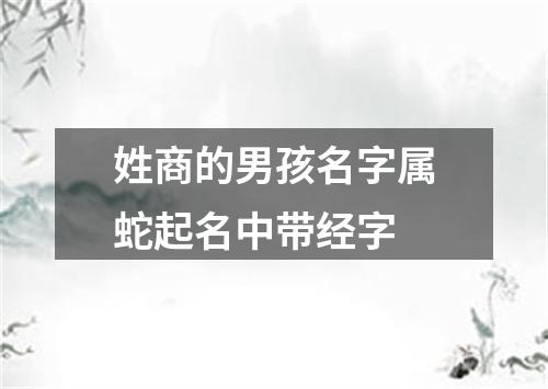 姓商的男孩名字属蛇起名中带经字