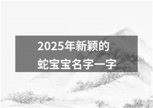 2025年新颖的蛇宝宝名字一字