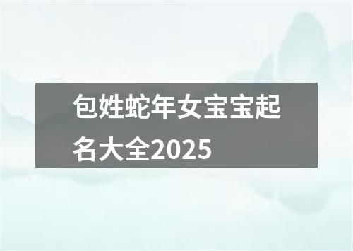 包姓蛇年女宝宝起名大全2025