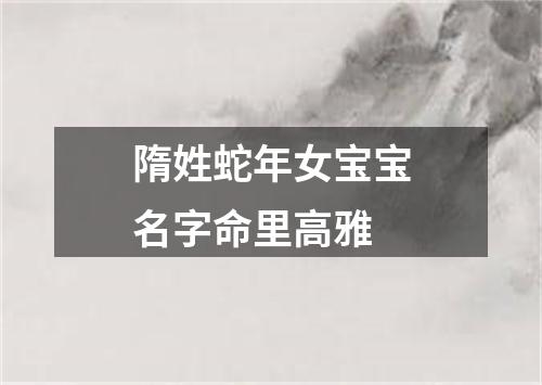 隋姓蛇年女宝宝名字命里高雅