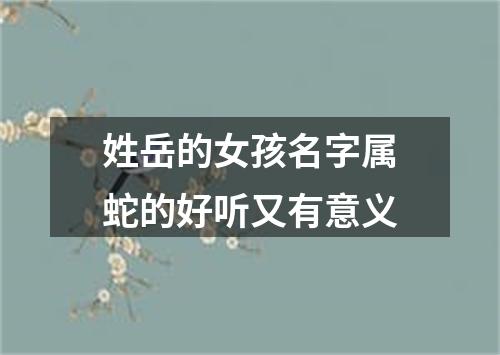 姓岳的女孩名字属蛇的好听又有意义