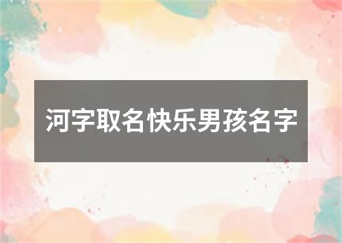河字取名快乐男孩名字