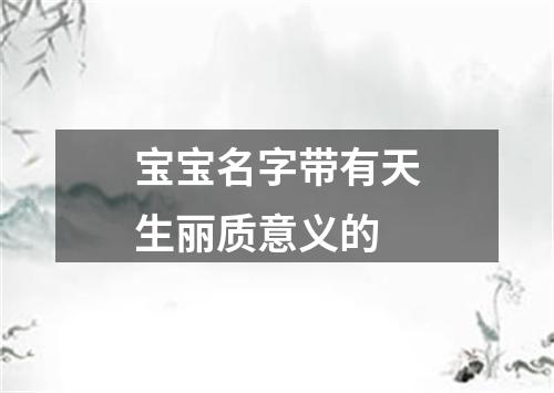 宝宝名字带有天生丽质意义的