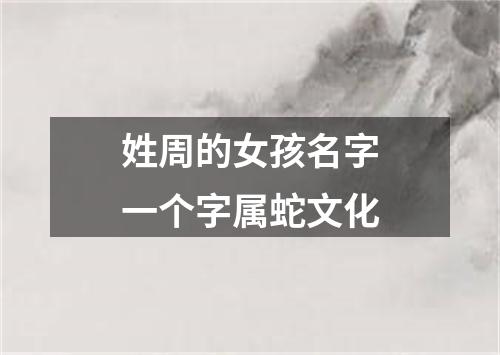 姓周的女孩名字一个字属蛇文化