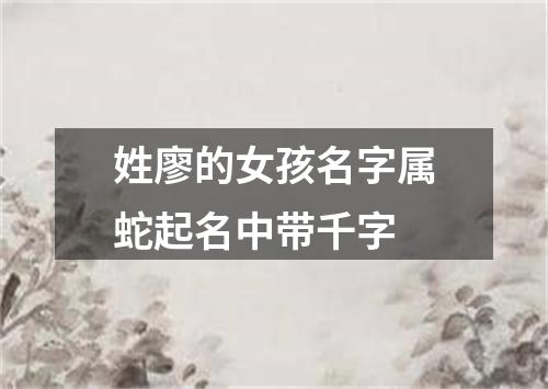 姓廖的女孩名字属蛇起名中带千字