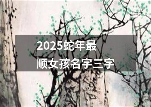 2025蛇年最顺女孩名字三字