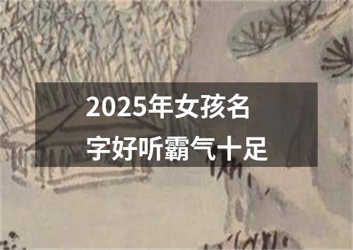 2025年女孩名字好听霸气十足