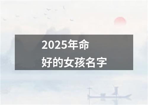 2025年命好的女孩名字