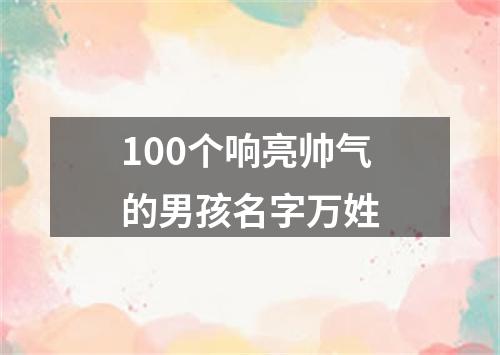 100个响亮帅气的男孩名字万姓