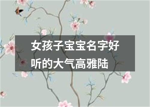 女孩子宝宝名字好听的大气高雅陆