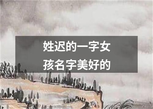 姓迟的一字女孩名字美好的