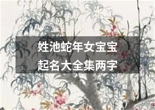 姓池蛇年女宝宝起名大全集两字