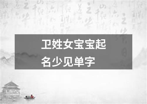 卫姓女宝宝起名少见单字
