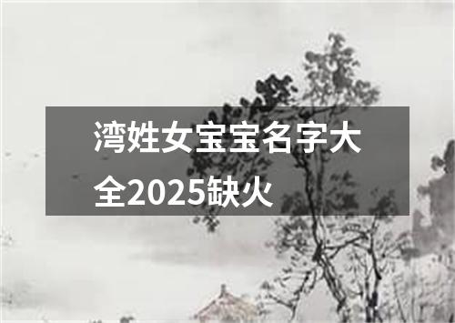 湾姓女宝宝名字大全2025缺火