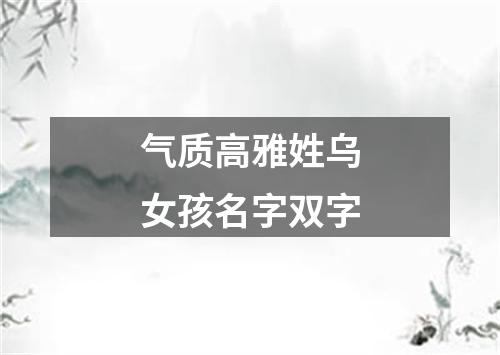 气质高雅姓乌女孩名字双字