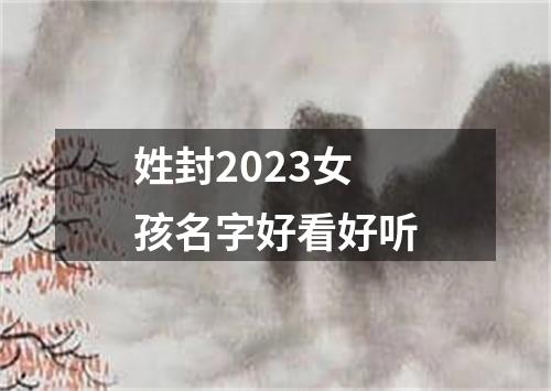 姓封2023女孩名字好看好听