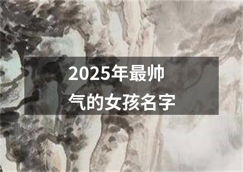 2025年最帅气的女孩名字