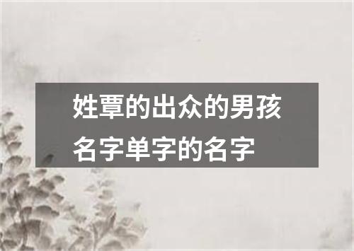 姓覃的出众的男孩名字单字的名字