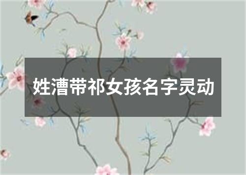 姓漕带祁女孩名字灵动