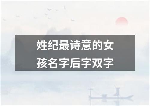 姓纪最诗意的女孩名字后字双字