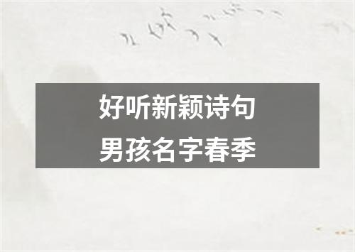 好听新颖诗句男孩名字春季