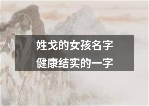 姓戈的女孩名字健康结实的一字