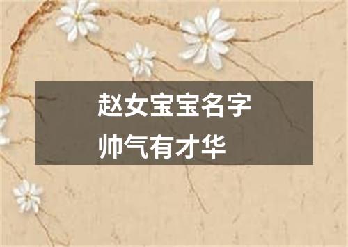 赵女宝宝名字帅气有才华
