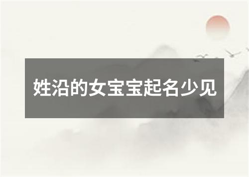 姓沿的女宝宝起名少见