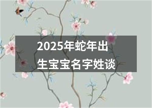 2025年蛇年出生宝宝名字姓谈